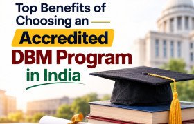 Top Benefits of Choosing an Accredited DBM Program in India